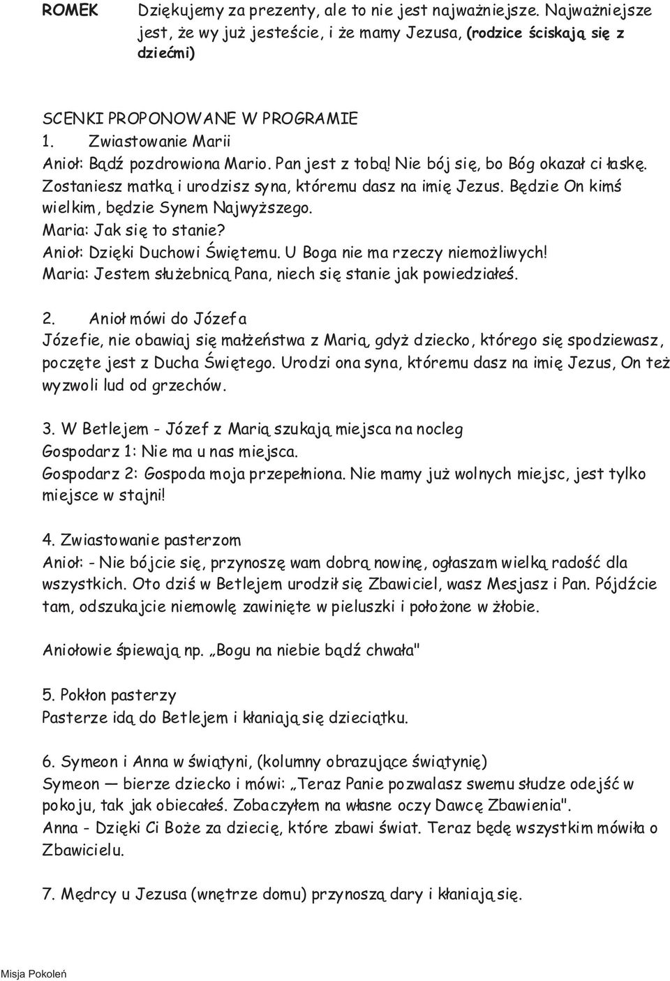 Bêdzie On kimœ wielkim, bêdzie Synem Najwy szego. Maria: Jak siê to stanie? Anio³: Dziêki Duchowi Œwiêtemu. U Boga nie ma rzeczy niemo liwych!