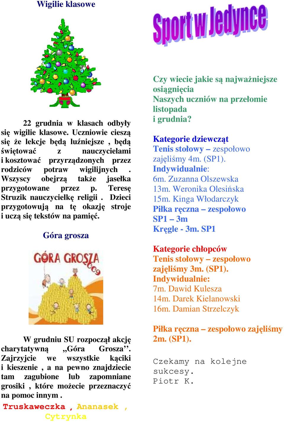 Teresę Struzik nauczycielkę religii. Dzieci przygotowują na tę okazję stroje i uczą się tekstów na pamięć. Góra grosza W grudniu SU rozpoczął akcję charytatywną Góra Grosza.