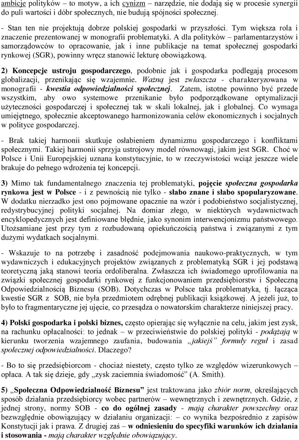 A dla polityków parlamentarzystów i samorządowców to opracowanie, jak i inne publikacje na temat społecznej gospodarki rynkowej (SGR), powinny wręcz stanowić lekturę obowiązkową.