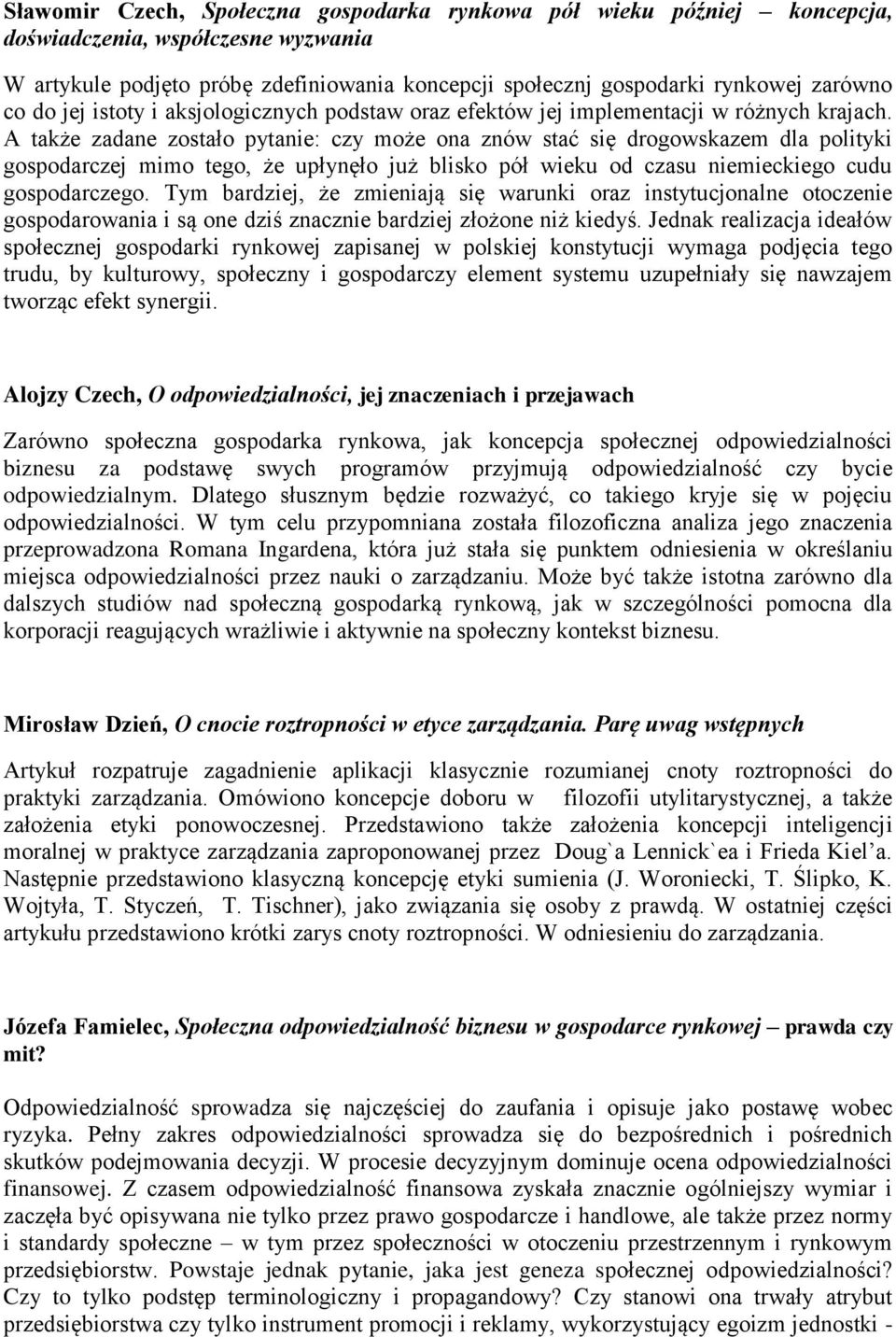 A także zadane zostało pytanie: czy może ona znów stać się drogowskazem dla polityki gospodarczej mimo tego, że upłynęło już blisko pół wieku od czasu niemieckiego cudu gospodarczego.