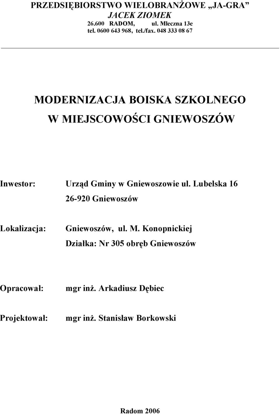 Gniewoszowie ul. Lubelska 16 26-920 Gniewoszów Lokalizacja: Gniewoszów, ul. M.
