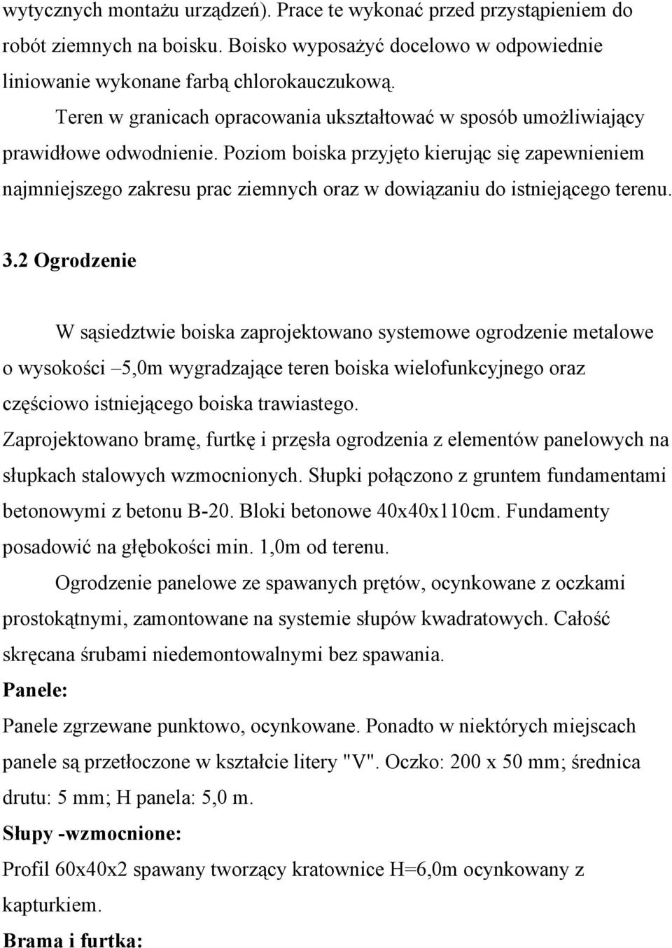 Poziom boiska przyjęto kierując się zapewnieniem najmniejszego zakresu prac ziemnych oraz w dowiązaniu do istniejącego terenu. 3.