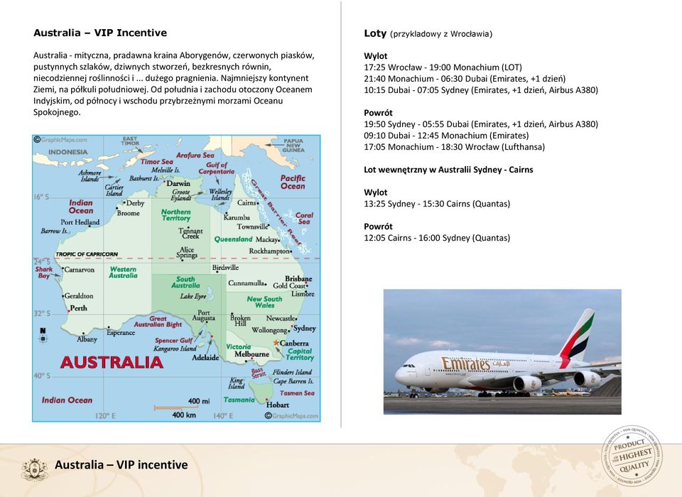 Loty (przykladowy z Wrocławia) Wylot 17:25 Wrocław - 19:00 Monachium (LOT) 21:40 Monachium - 06:30 Dubai (Emirates, +1 dzieo) 10:15 Dubai - 07:05 Sydney (Emirates, +1 dzieo, Airbus A380) Powrót 19:50