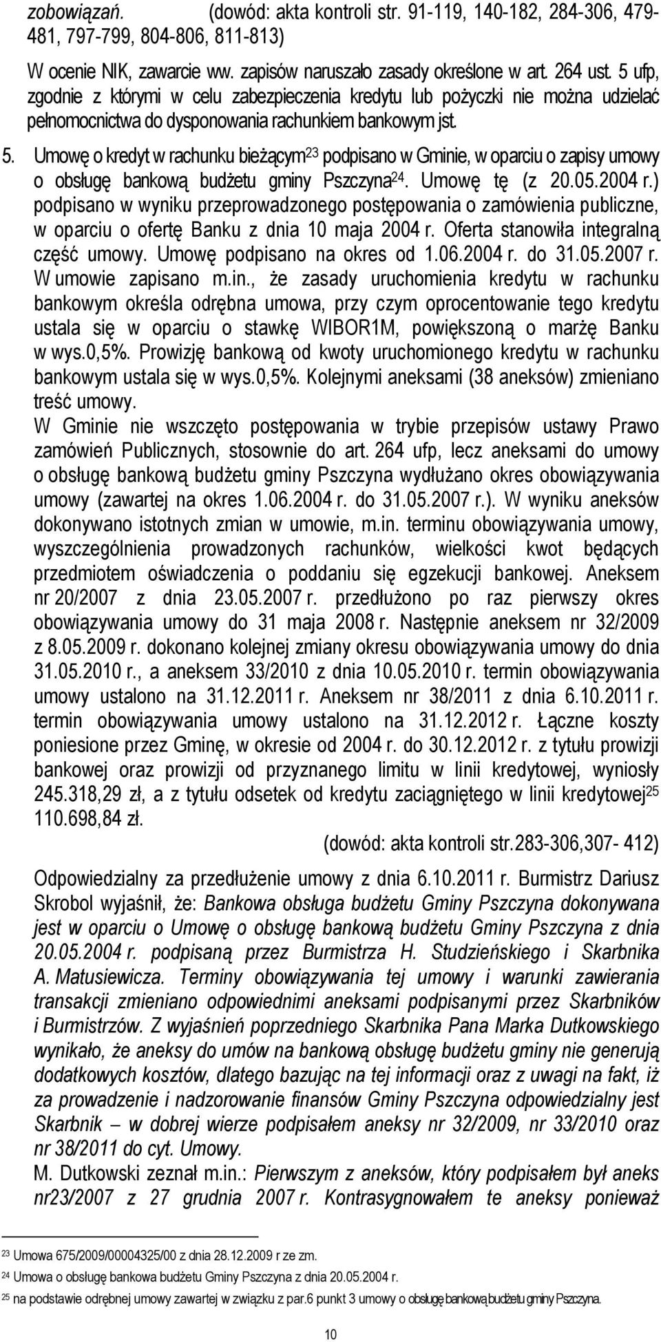 Umowę o kredyt w rachunku bieŝącym 23 podpisano w Gminie, w oparciu o zapisy umowy o obsługę bankową budŝetu gminy Pszczyna 24. Umowę tę (z 20.05.2004 r.