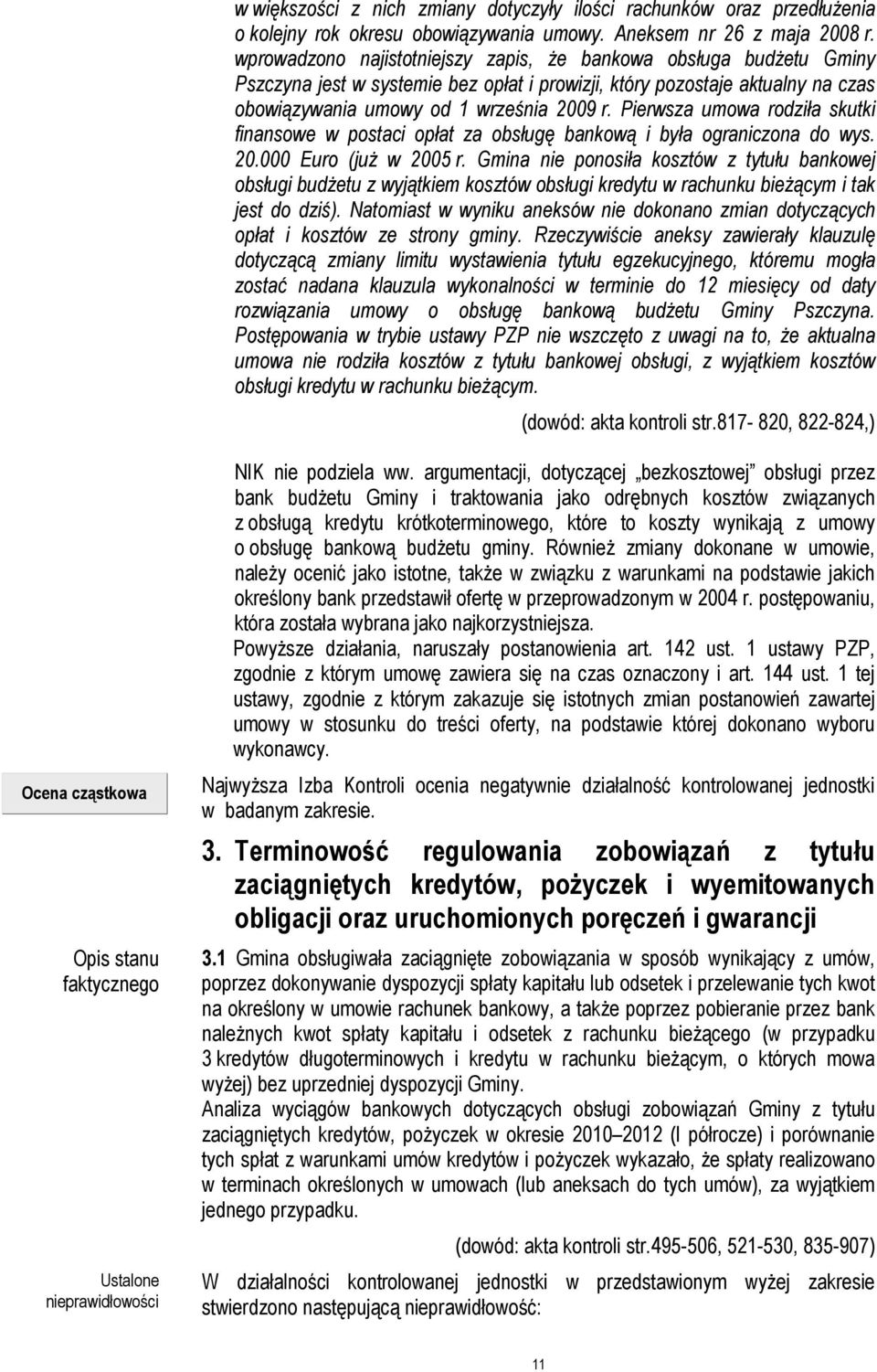 Pierwsza umowa rodziła skutki finansowe w postaci opłat za obsługę bankową i była ograniczona do wys. 20.000 Euro (juŝ w 2005 r.