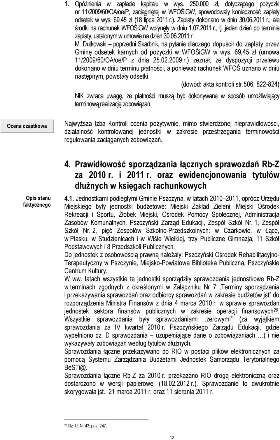 Dutkowski poprzedni Skarbnik, na pytanie dlaczego dopuścił do zapłaty przez Gminę odsetek karnych od poŝyczki w WFOŚiGW w wys. 69,45 zł (umowa 11/2009/60/OA/oe/P z dnia 25.02.2009 r.
