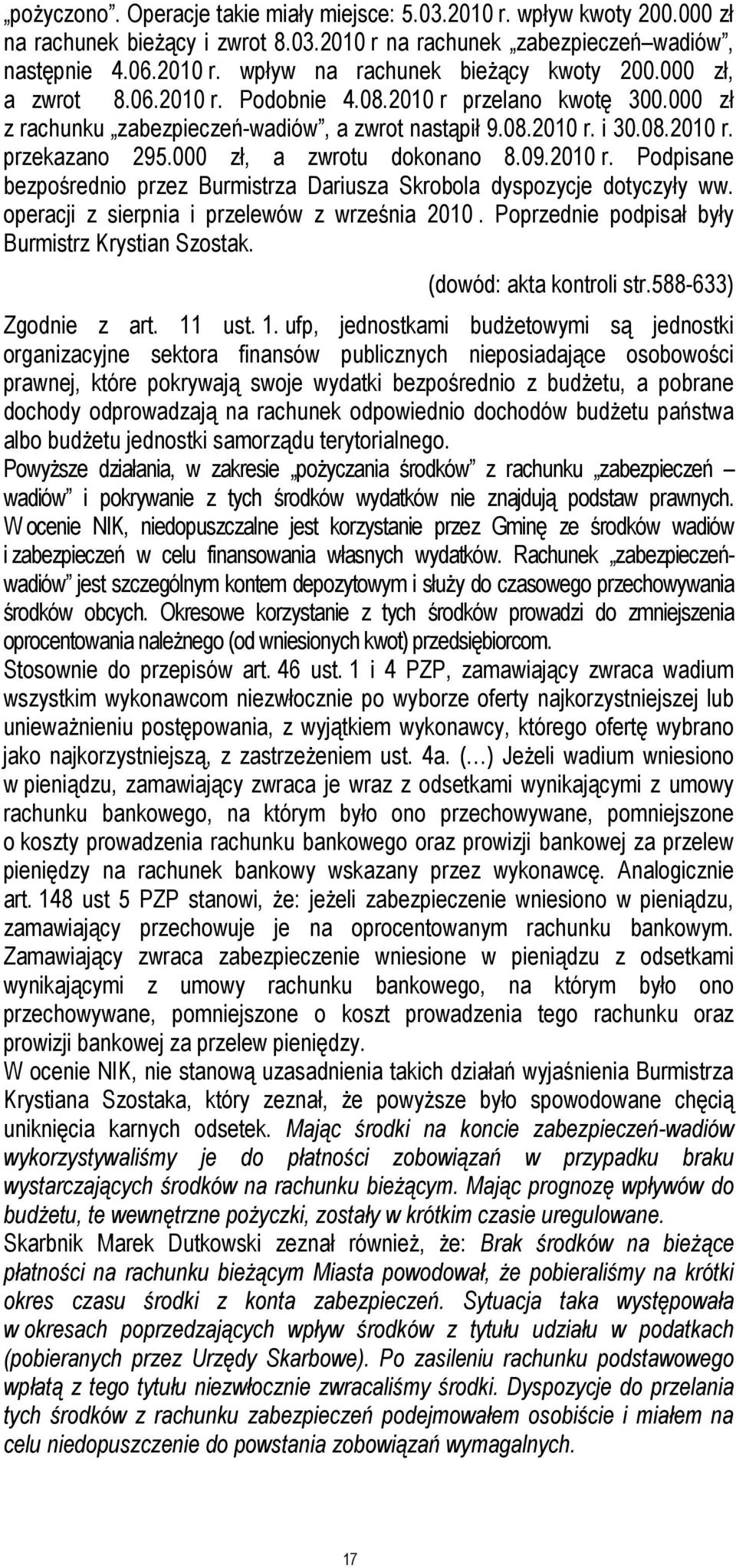 2010 r. Podpisane bezpośrednio przez Burmistrza Dariusza Skrobola dyspozycje dotyczyły ww. operacji z sierpnia i przelewów z września 2010. Poprzednie podpisał były Burmistrz Krystian Szostak.