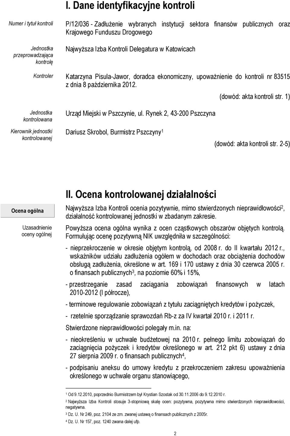 1) Jednostka kontrolowana Urząd Miejski w Pszczynie, ul. Rynek 2, 43-200 Pszczyna Kierownik jednostki kontrolowanej Dariusz Skrobol, Burmistrz Pszczyny 1 (dowód: akta kontroli str. 2-5) II.