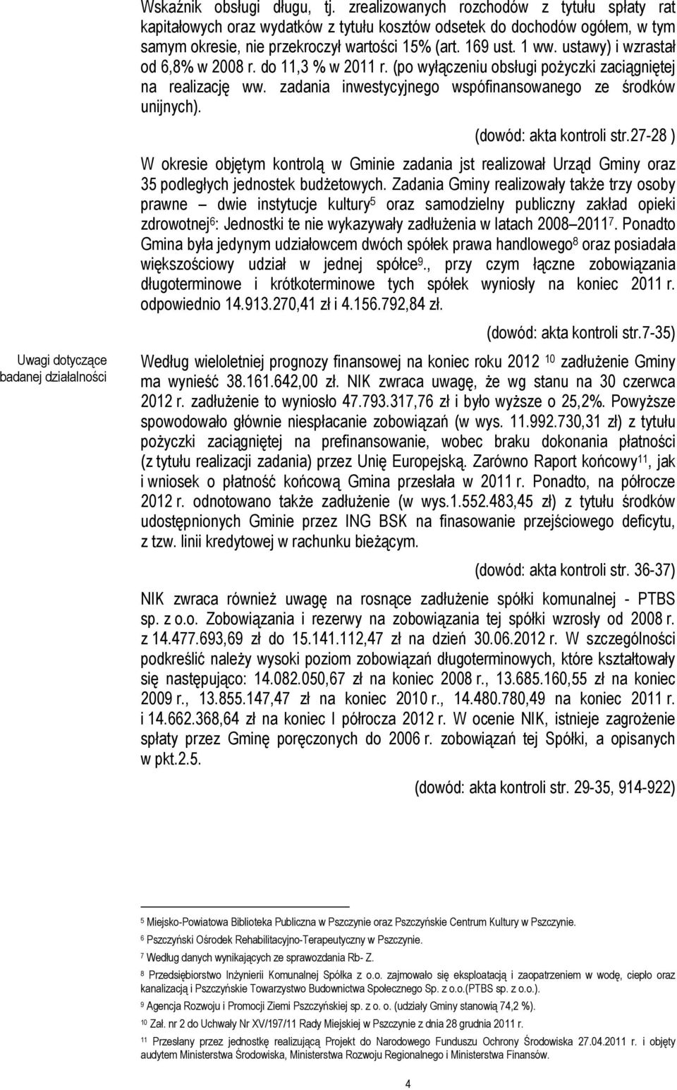 (dowód: akta kontroli str.27-28 ) W okresie objętym kontrolą w Gminie zadania jst realizował Urząd Gminy oraz 35 podległych jednostek budŝetowych.