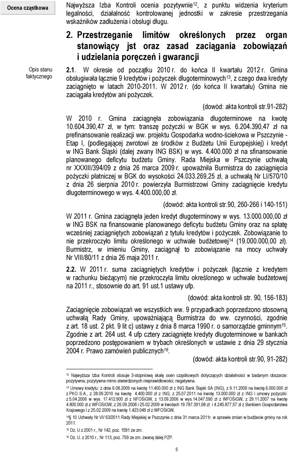 do końca II kwartału 2012 r. Gmina obsługiwała łącznie 9 kredytów i poŝyczek długoterminowych 13, z czego dwa kredyty zaciągnięto w latach 2010-2011. W 2012 r.