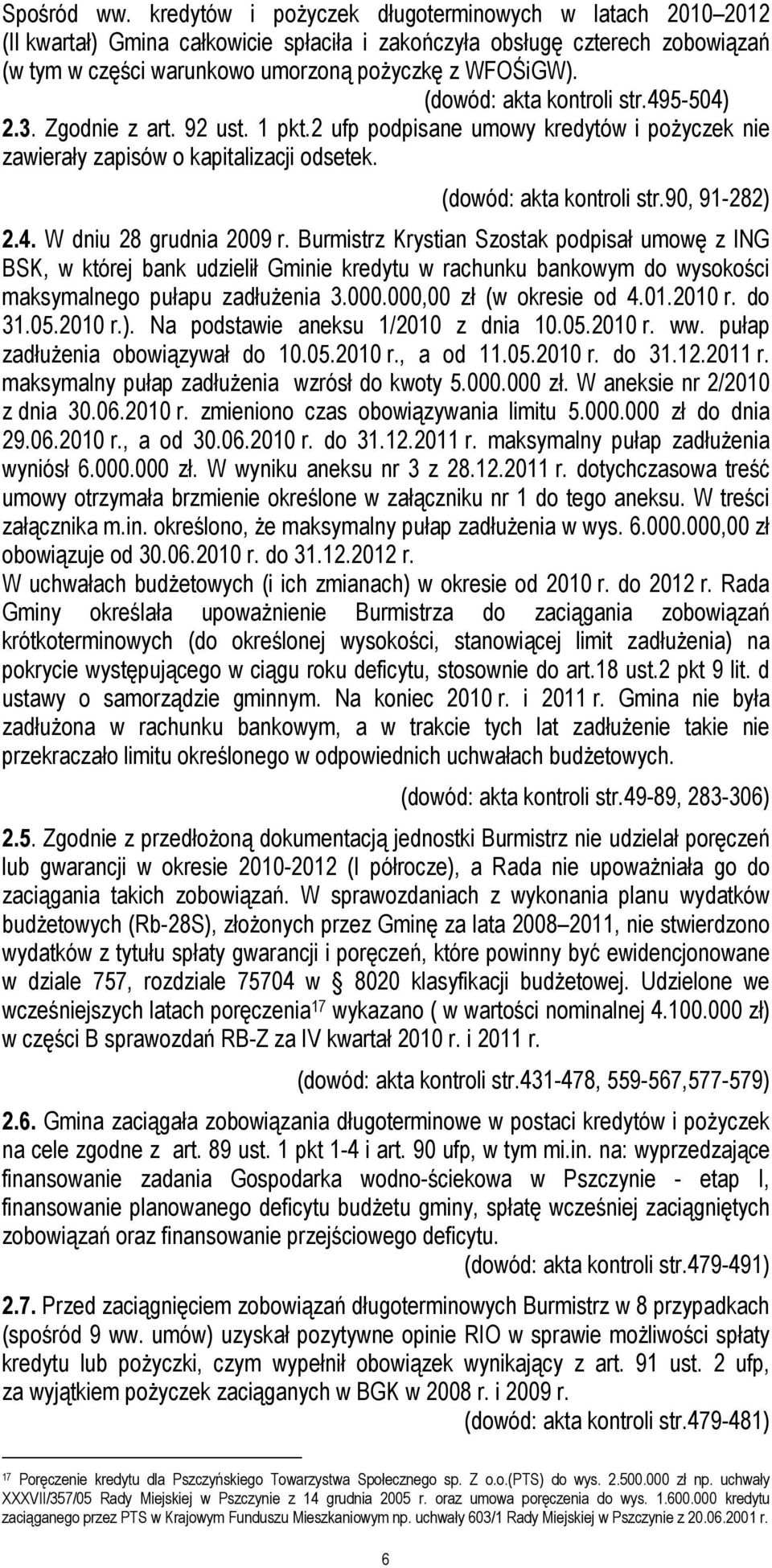 (dowód: akta kontroli str.495-504) 2.3. Zgodnie z art. 92 ust. 1 pkt.2 ufp podpisane umowy kredytów i poŝyczek nie zawierały zapisów o kapitalizacji odsetek. (dowód: akta kontroli str.90, 91-282) 2.4. W dniu 28 grudnia 2009 r.