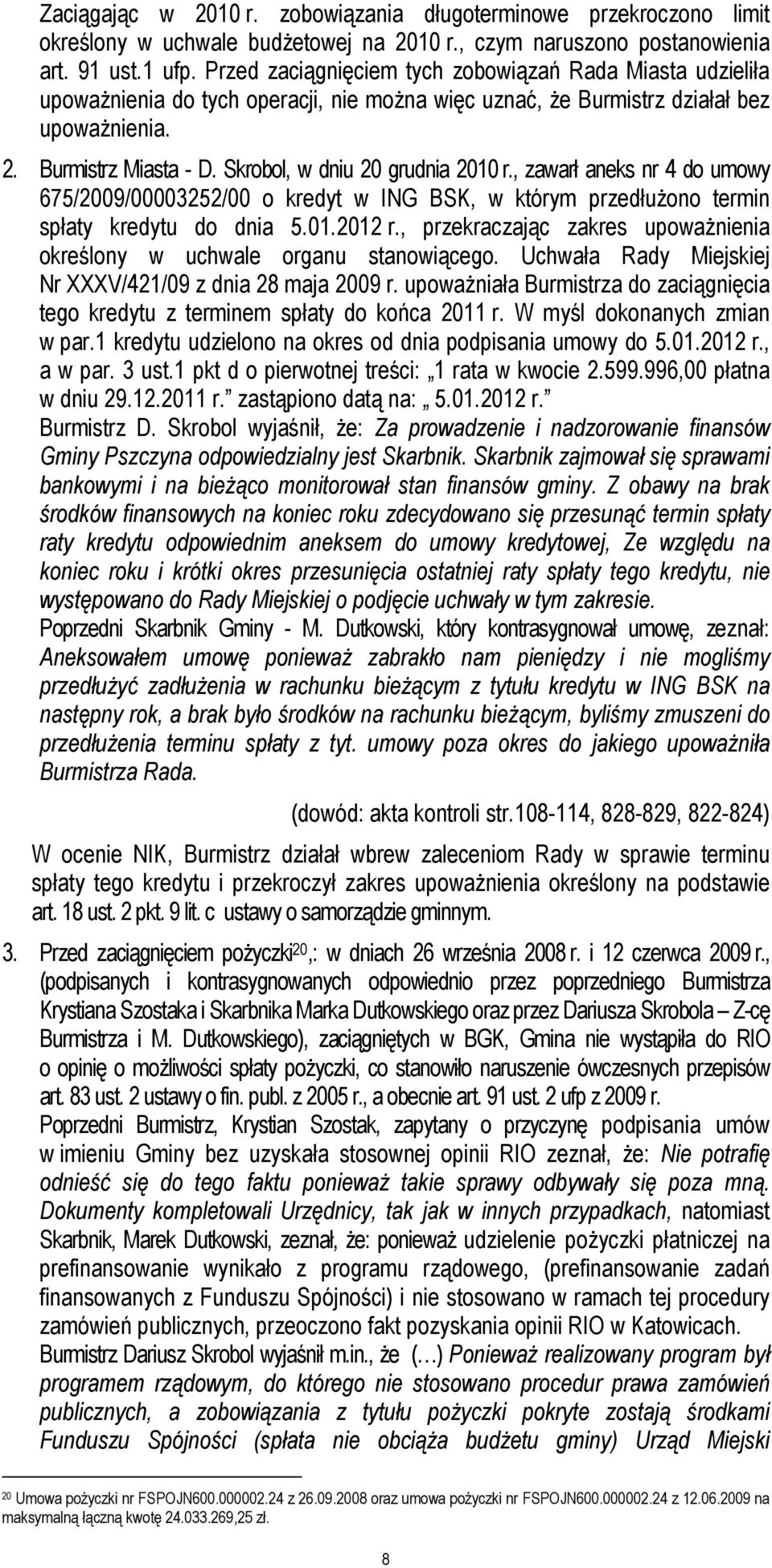 Skrobol, w dniu 20 grudnia 2010 r., zawarł aneks nr 4 do umowy 675/2009/00003252/00 o kredyt w ING BSK, w którym przedłuŝono termin spłaty kredytu do dnia 5.01.2012 r.