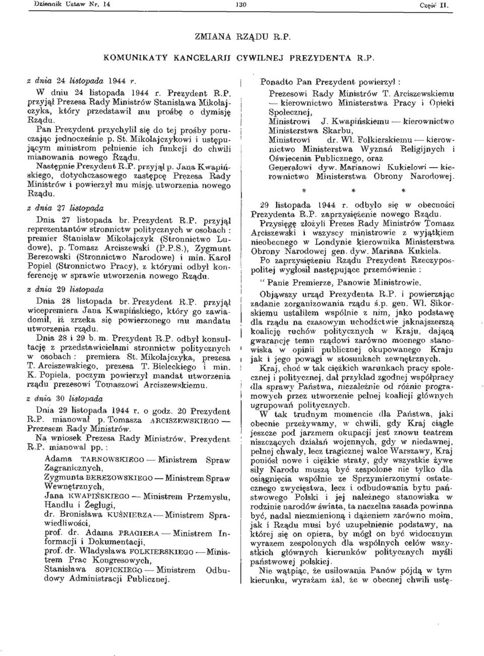 Jana Kwapińskiego, dotychczasowego zastępcę Prezesa Rady Ministrów i powierzył mu misję, utworzenia nowego Rządu. z dnia 27 listopada Dnia 27 listopada br. Prezydent R.P. przyjął reprezentantów stronnictw politycznych w osobach : premier Stanisław (Stronnictwo Ludowe), p.