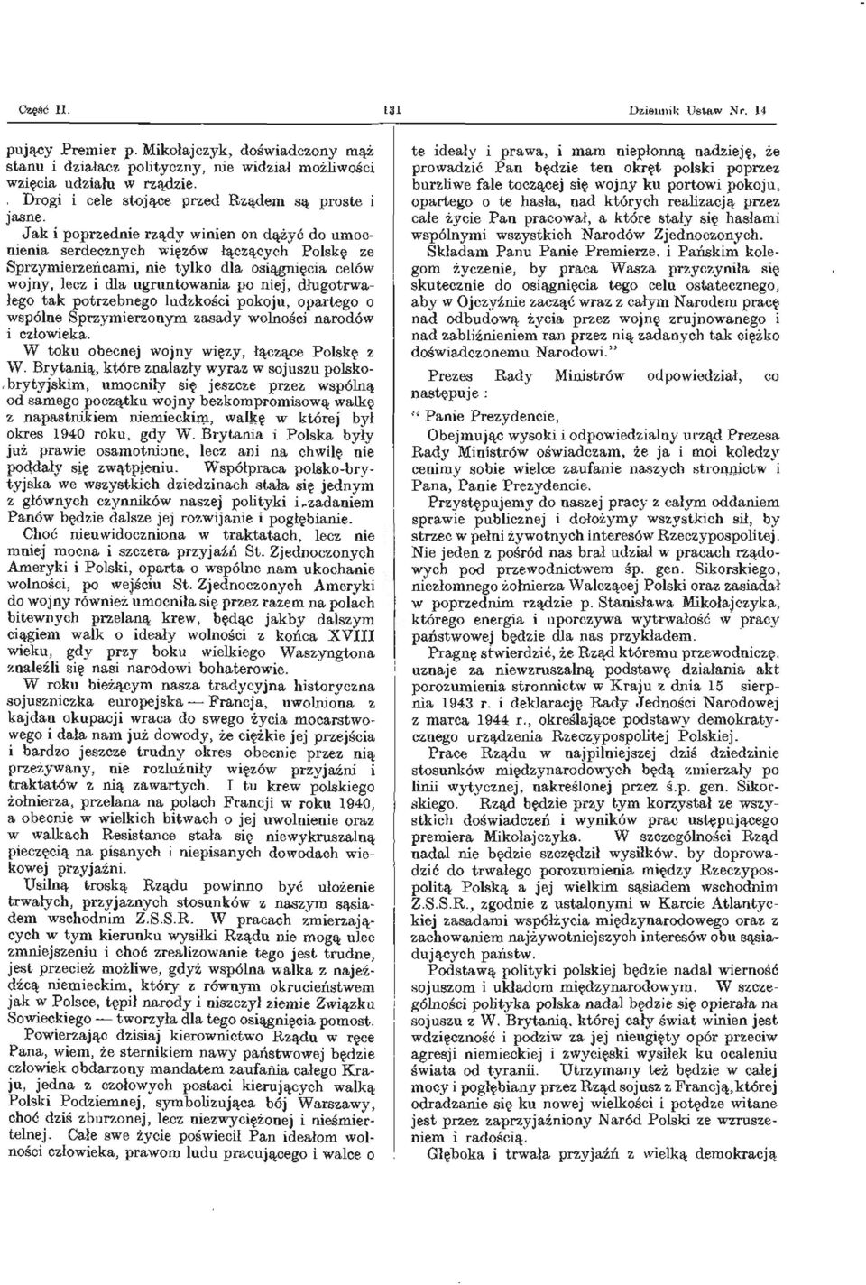 Jak i poprzednie rządy winien on dążyć do umocnienia serdecznych więzów łączących Polskę ze Sprzymierzeńcami, nie tylko dla osiągnięcia celów wojny, lecz i dla ugruntowania po niej, długotrwałego tak