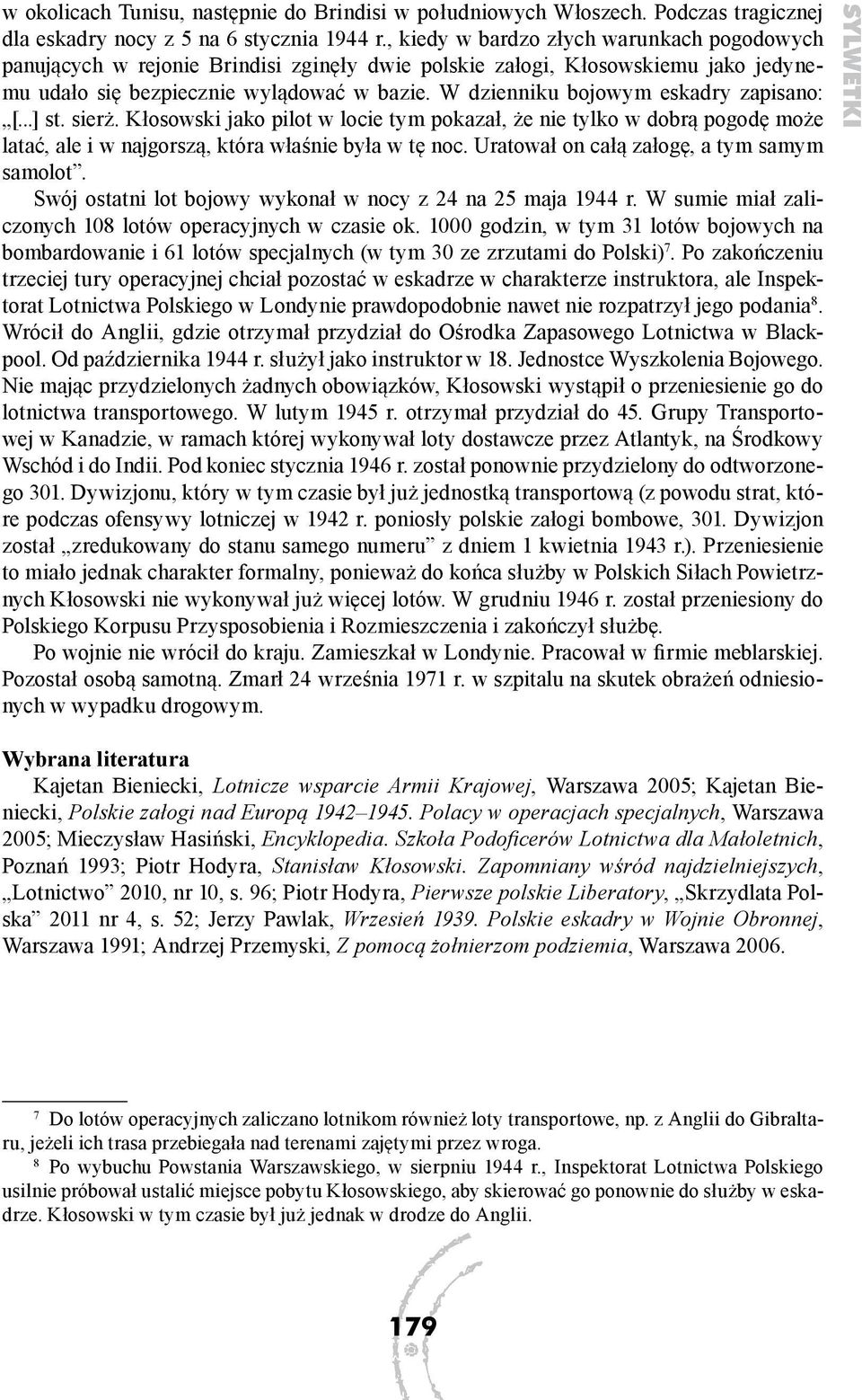 W dzienniku bojowym eskadry zapisano: [...] st. sierż. Kłosowski jako pilot w locie tym pokazał, że nie tylko w dobrą pogodę może latać, ale i w najgorszą, która właśnie była w tę noc.