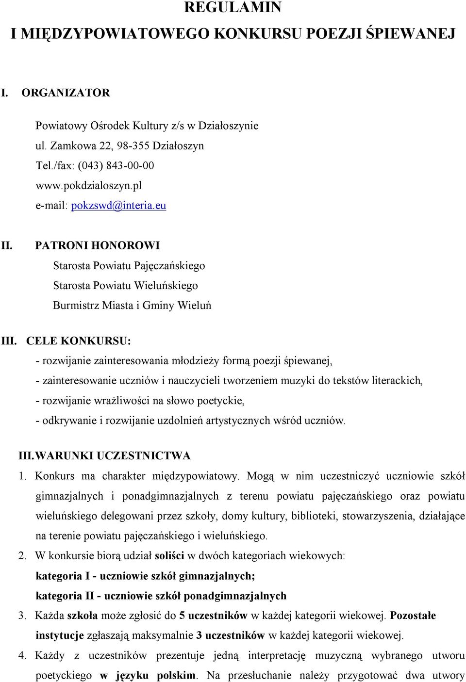 CELE KONKURSU: - rozwijanie zainteresowania młodzieży formą poezji śpiewanej, - zainteresowanie uczniów i nauczycieli tworzeniem muzyki do tekstów literackich, - rozwijanie wrażliwości na słowo