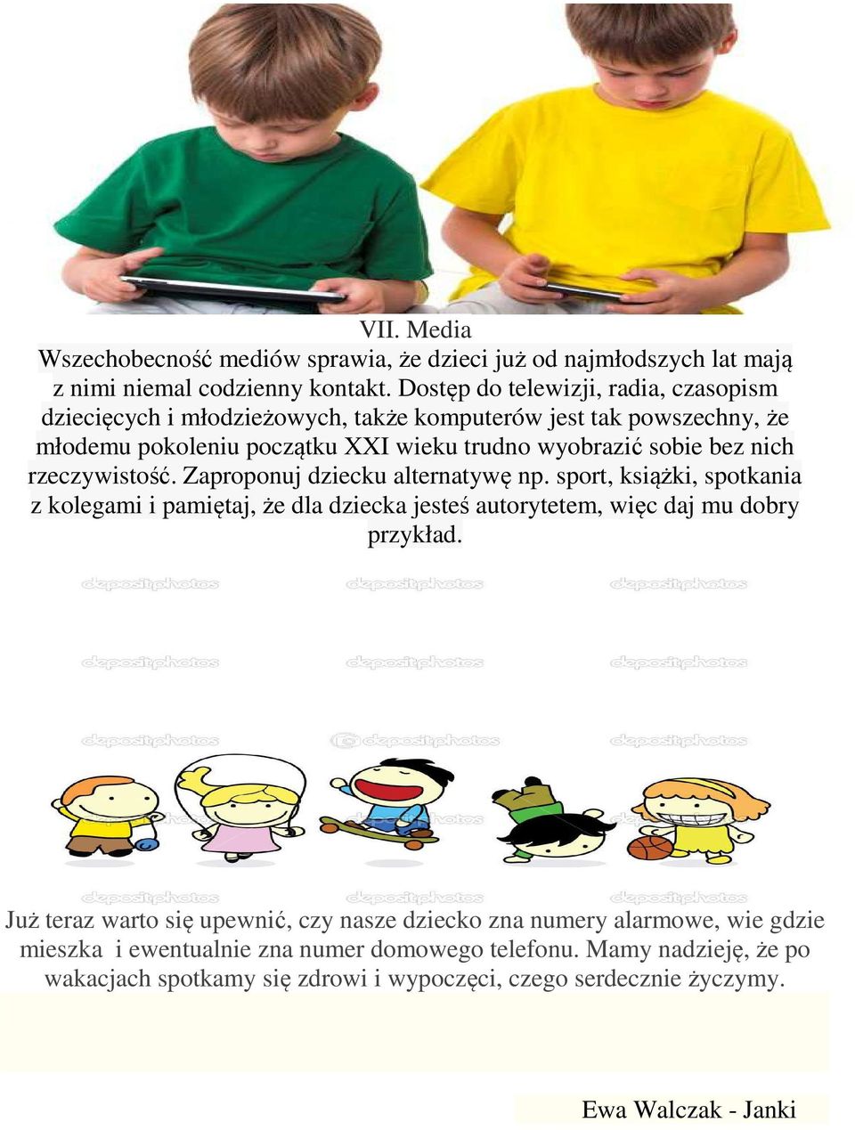 nich rzeczywistość. Zaproponuj dziecku alternatywę np. sport, książki, spotkania z kolegami i pamiętaj, że dla dziecka jesteś autorytetem, więc daj mu dobry przykład.