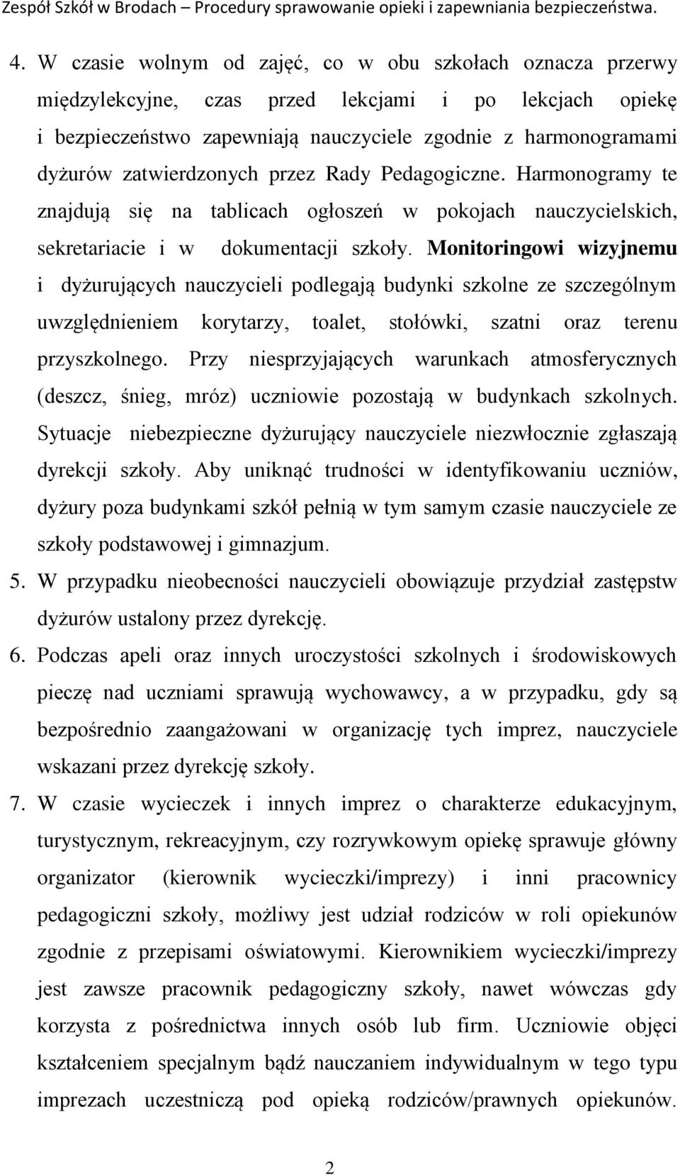 Monitoringowi wizyjnemu i dyżurujących nauczycieli podlegają budynki szkolne ze szczególnym uwzględnieniem korytarzy, toalet, stołówki, szatni oraz terenu przyszkolnego.