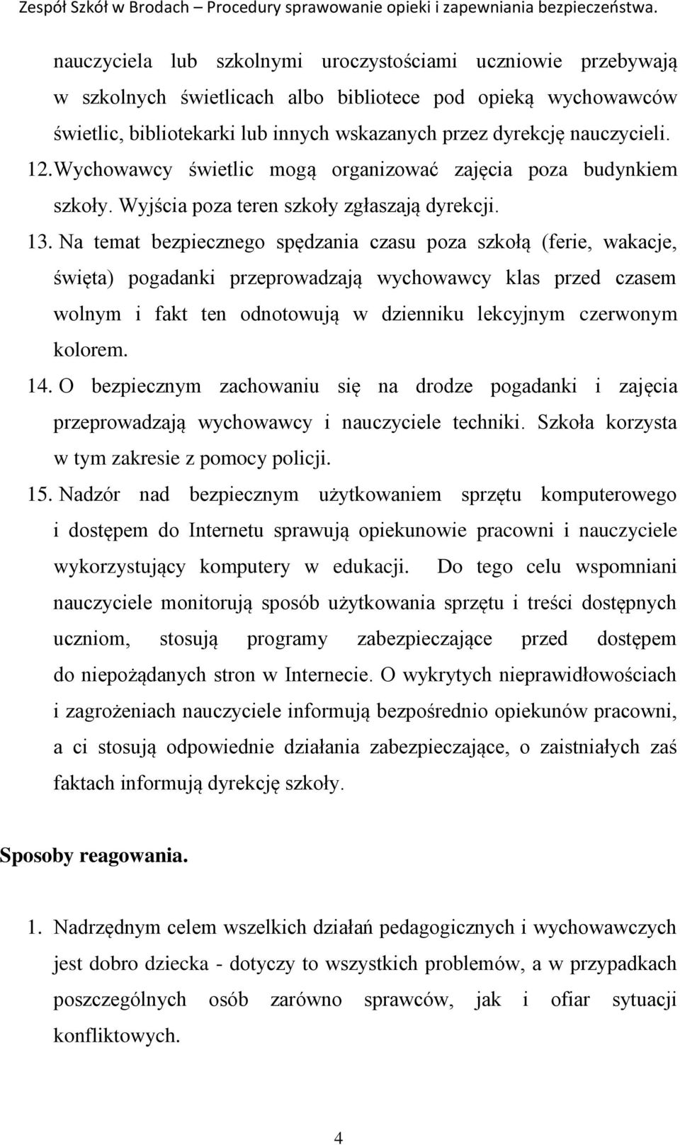 Na temat bezpiecznego spędzania czasu poza szkołą (ferie, wakacje, święta) pogadanki przeprowadzają wychowawcy klas przed czasem wolnym i fakt ten odnotowują w dzienniku lekcyjnym czerwonym kolorem.