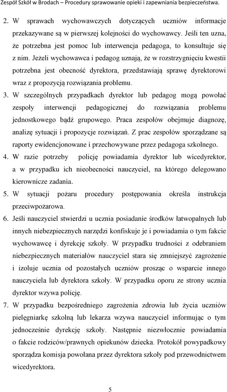Jeżeli wychowawca i pedagog uznają, że w rozstrzygnięciu kwestii potrzebna jest obecność dyrektora, przedstawiają sprawę dyrektorowi wraz z propozycją rozwiązania problemu. 3.