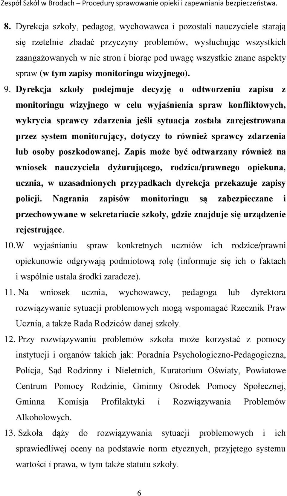 Dyrekcja szkoły podejmuje decyzję o odtworzeniu zapisu z monitoringu wizyjnego w celu wyjaśnienia spraw konfliktowych, wykrycia sprawcy zdarzenia jeśli sytuacja została zarejestrowana przez system