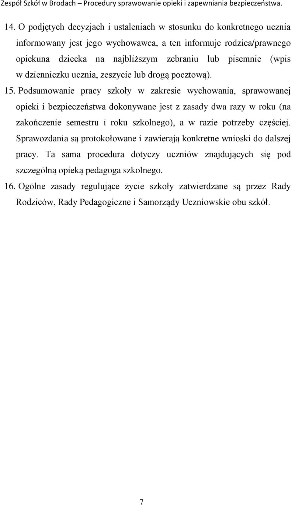 Podsumowanie pracy szkoły w zakresie wychowania, sprawowanej opieki i bezpieczeństwa dokonywane jest z zasady dwa razy w roku (na zakończenie semestru i roku szkolnego), a w razie potrzeby