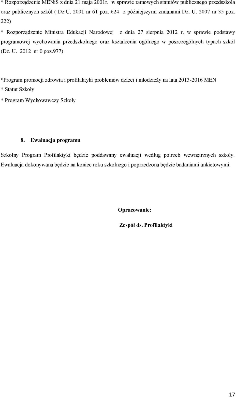 2012 nr 0 poz.977) *Program promocji zdrowia i profilaktyki problemów dzieci i młodzieży na lata 2013-2016 MEN * Statut Szkoły * Program Wychowawczy Szkoły 8.