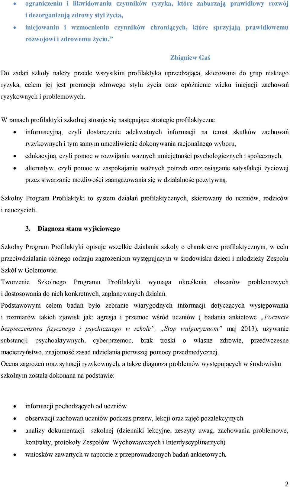 Zbigniew Gaś Do zadań szkoły należy przede wszystkim profilaktyka uprzedzająca, skierowana do grup niskiego ryzyka, celem jej jest promocja zdrowego stylu życia oraz opóźnienie wieku inicjacji