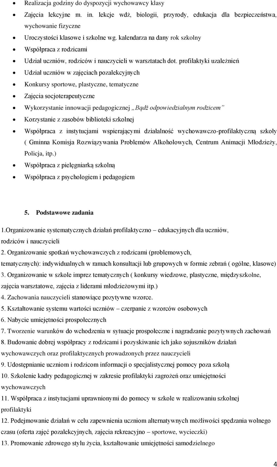 profilaktyki uzależnień Udział uczniów w zajęciach pozalekcyjnych Konkursy sportowe, plastyczne, tematyczne Zajęcia socjoterapeutyczne Wykorzystanie innowacji pedagogicznej Bądź odpowiedzialnym
