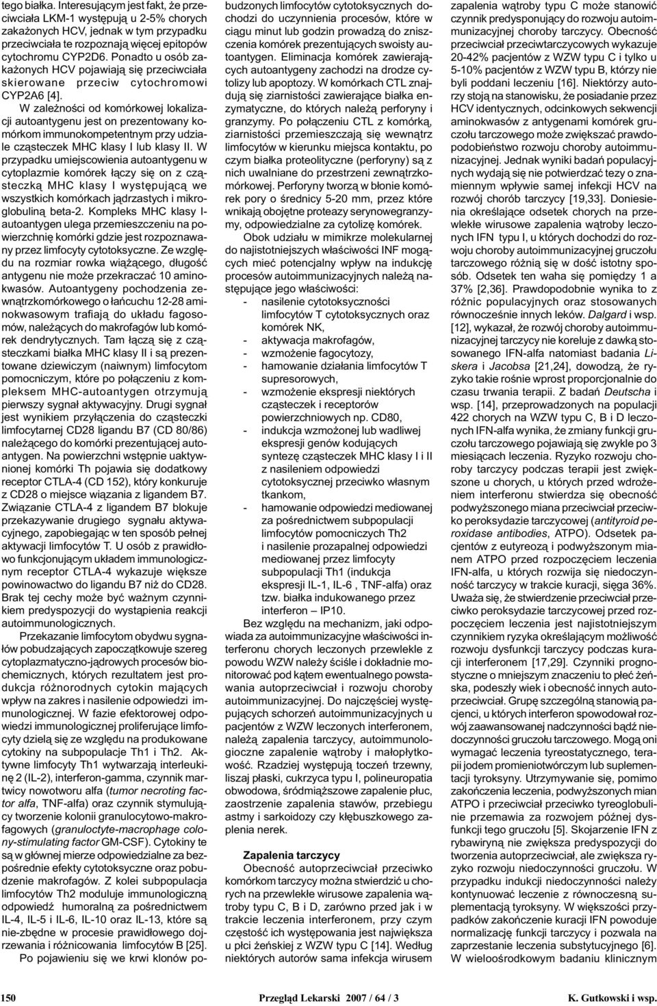 W zale noœci od komórkowej lokalizacji autoantygenu jest on prezentowany komórkom immunokompetentnym przy udziale cz¹steczek MHC klasy I lub klasy II.
