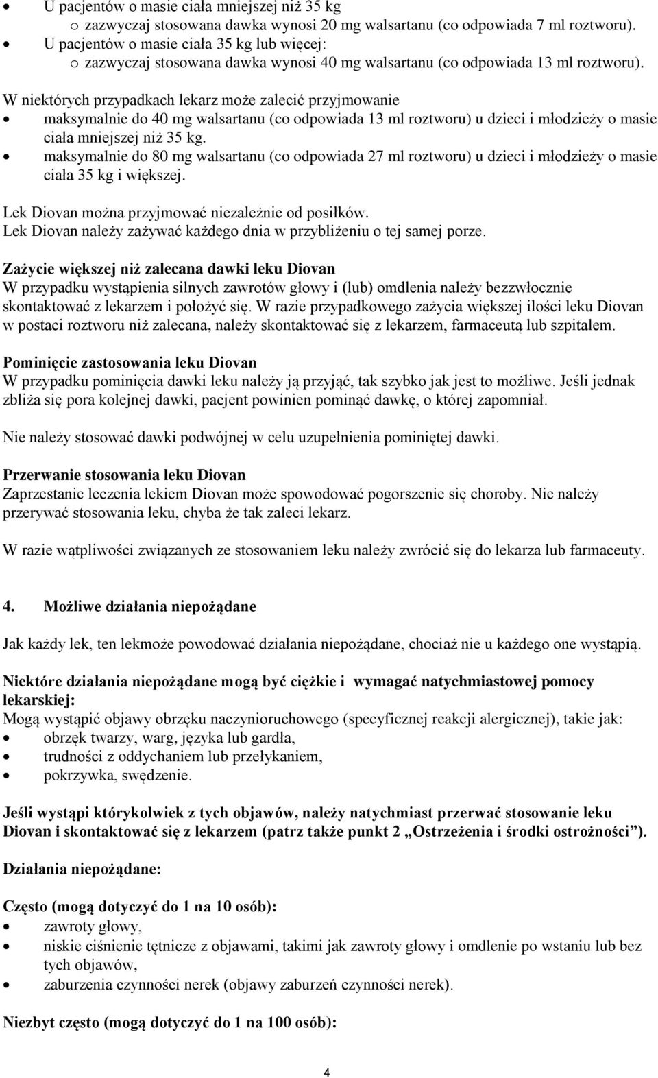 W niektórych przypadkach lekarz może zalecić przyjmowanie maksymalnie do 40 mg walsartanu (co odpowiada 13 ml roztworu) u dzieci i młodzieży o masie ciała mniejszej niż 35 kg.