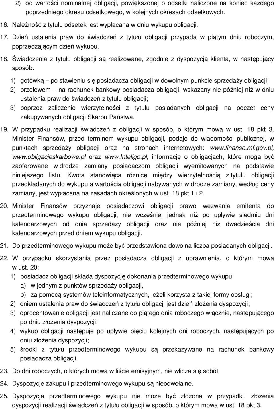 Świadczenia z tytułu obligacji są realizowane, zgodnie z dyspozycją klienta, w następujący sposób: 1) gotówką po stawieniu się posiadacza obligacji w dowolnym punkcie sprzedaży obligacji; 2)