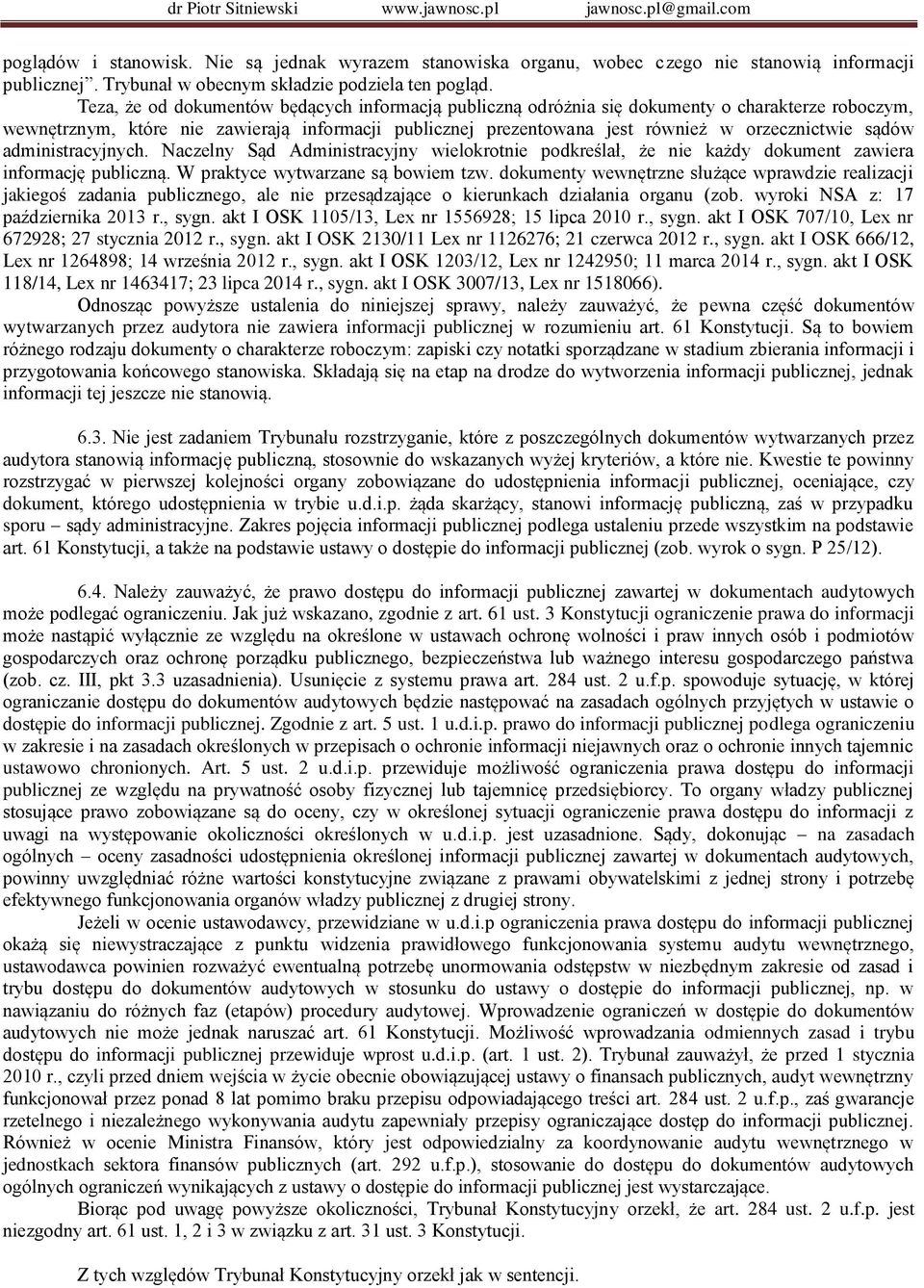 sądów administracyjnych. Naczelny Sąd Administracyjny wielokrotnie podkreślał, że nie każdy dokument zawiera informację publiczną. W praktyce wytwarzane są bowiem tzw.