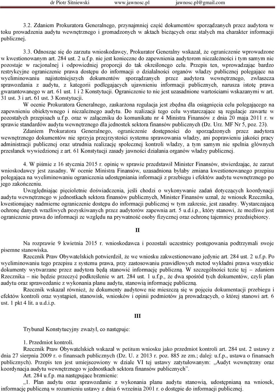 Przepis ten, wprowadzając bardzo restrykcyjne ograniczenie prawa dostępu do informacji o działalności organów władzy publicznej polegające na wyeliminowaniu najistotniejszych dokumentów sporządzanych