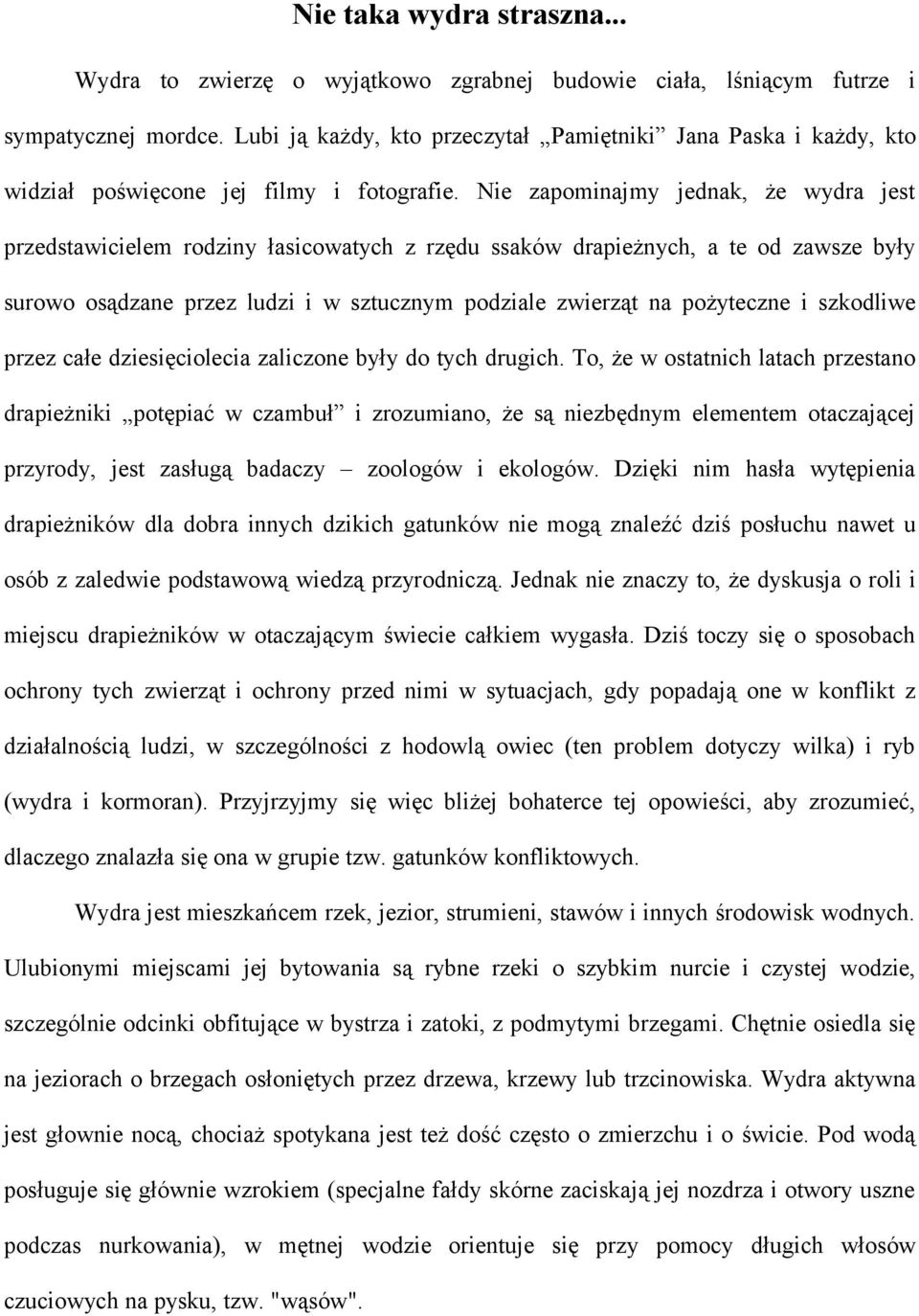 Nie zapominajmy jednak, że wydra jest przedstawicielem rodziny łasicowatych z rzędu ssaków drapieżnych, a te od zawsze były surowo osądzane przez ludzi i w sztucznym podziale zwierząt na pożyteczne i