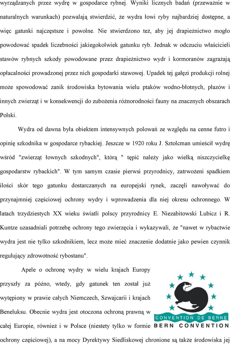 Nie stwierdzono też, aby jej drapieżnictwo mogło powodować spadek liczebności jakiegokolwiek gatunku ryb.