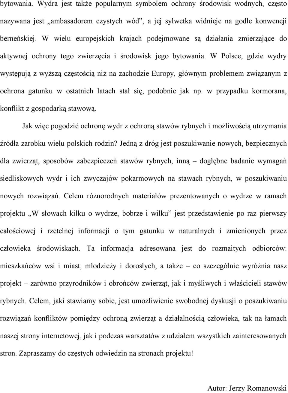 W Polsce, gdzie wydry występują z wyższą częstością niż na zachodzie Europy, głównym problemem związanym z ochrona gatunku w ostatnich latach stał się, podobnie jak np.