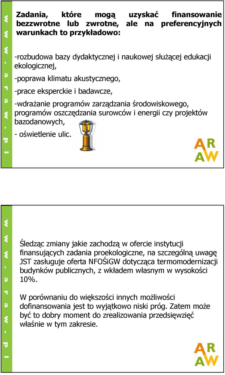 Śledząc zmiany jakie zachodzą w ofercie instytucji finansujących zadania proekologiczne, na szczególną uwagę JST zasługuje oferta NFOŚiGW dotycząca termomodernizacji budynków