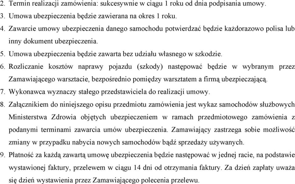 Rozliczanie kosztów naprawy pojazdu (szkody) następować będzie w wybranym przez Zamawiającego warsztacie, bezpośrednio pomiędzy warsztatem a firmą ubezpieczającą. 7.