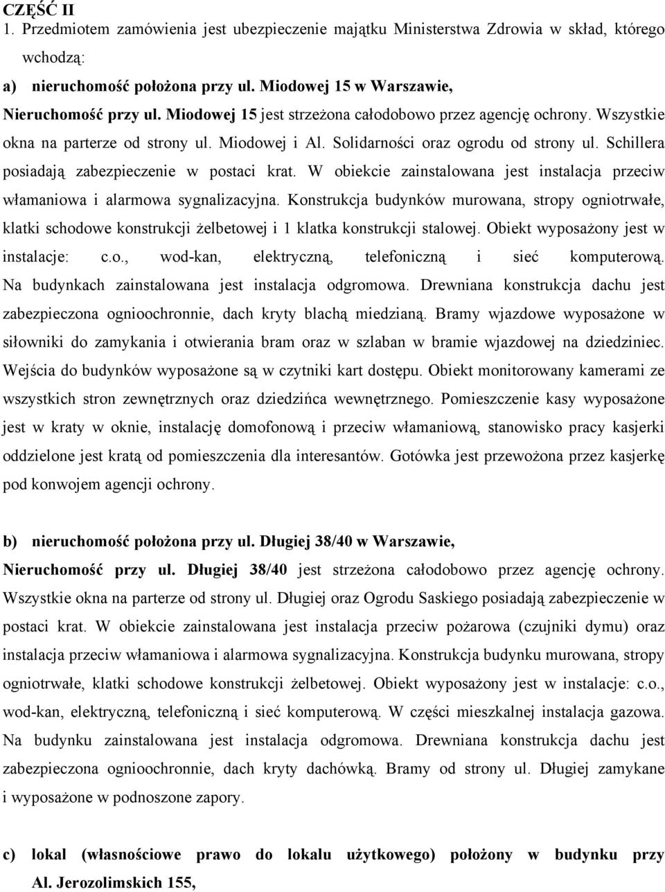 Schillera posiadają zabezpieczenie w postaci krat. W obiekcie zainstalowana jest instalacja przeciw włamaniowa i alarmowa sygnalizacyjna.