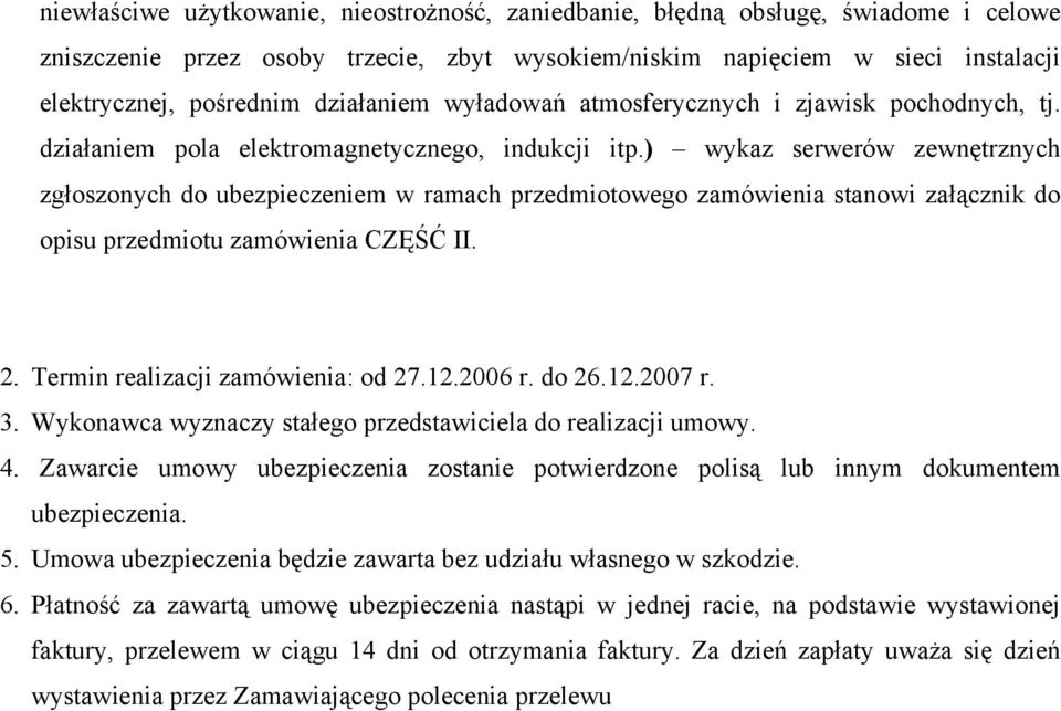 ) wykaz serwerów zewnętrznych zgłoszonych do ubezpieczeniem w ramach przedmiotowego zamówienia stanowi załącznik do opisu przedmiotu zamówienia CZĘŚĆ II. 2. Termin realizacji zamówienia: od 27.12.