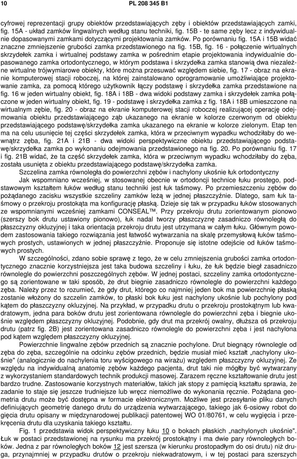 16 - połączenie wirtualnych skrzydełek zamka i wirtualnej podstawy zamka w pośrednim etapie projektowania indywidualnie dopasowanego zamka ortodontycznego, w którym podstawa i skrzydełka zamka