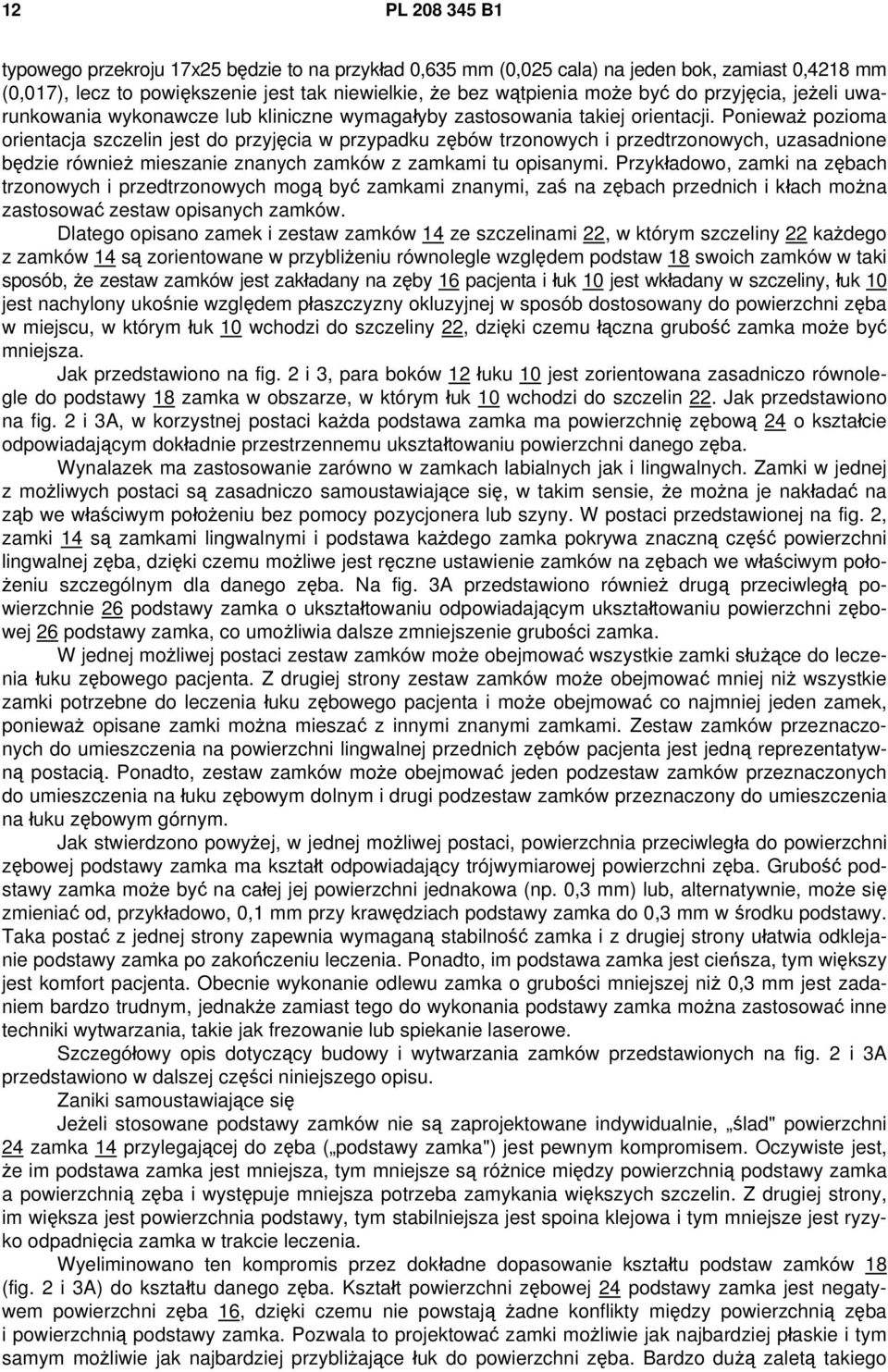 Ponieważ pozioma orientacja szczelin jest do przyjęcia w przypadku zębów trzonowych i przedtrzonowych, uzasadnione będzie również mieszanie znanych zamków z zamkami tu opisanymi.