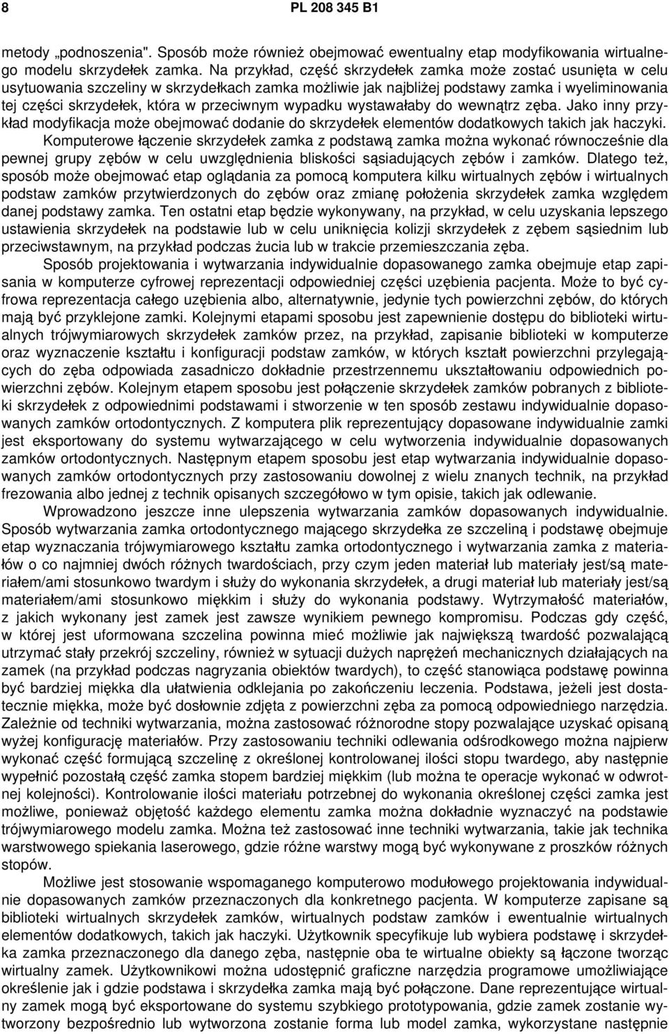 przeciwnym wypadku wystawałaby do wewnątrz zęba. Jako inny przykład modyfikacja może obejmować dodanie do skrzydełek elementów dodatkowych takich jak haczyki.