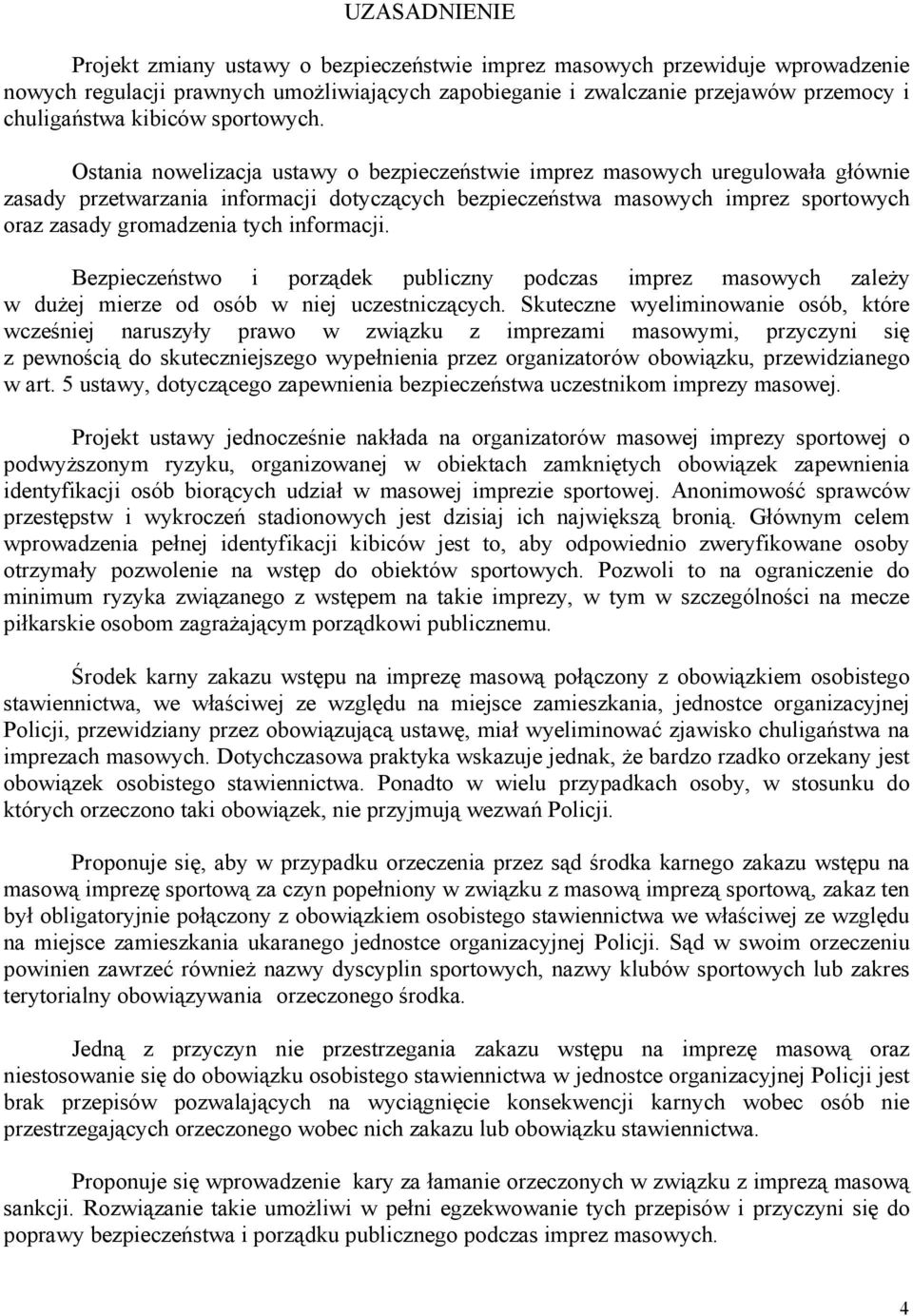 Ostania nowelizacja ustawy o bezpieczeństwie imprez masowych uregulowała głównie zasady przetwarzania informacji dotyczących bezpieczeństwa masowych imprez sportowych oraz zasady gromadzenia tych