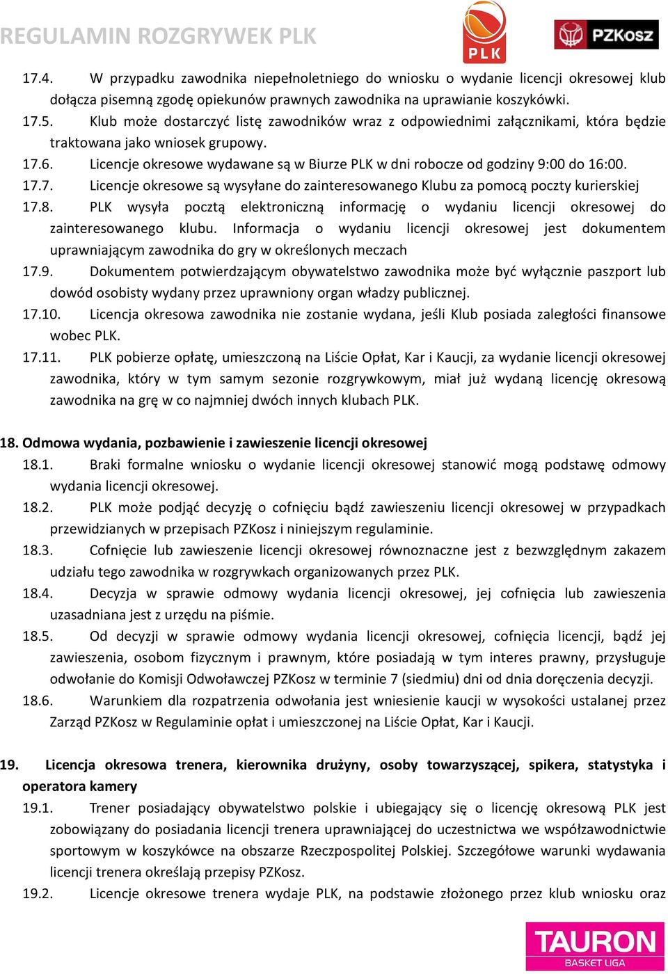 Licencje okresowe wydawane są w Biurze PLK w dni robocze od godziny 9:00 do 16:00. 17.7. Licencje okresowe są wysyłane do zainteresowanego Klubu za pomocą poczty kurierskiej 17.8.