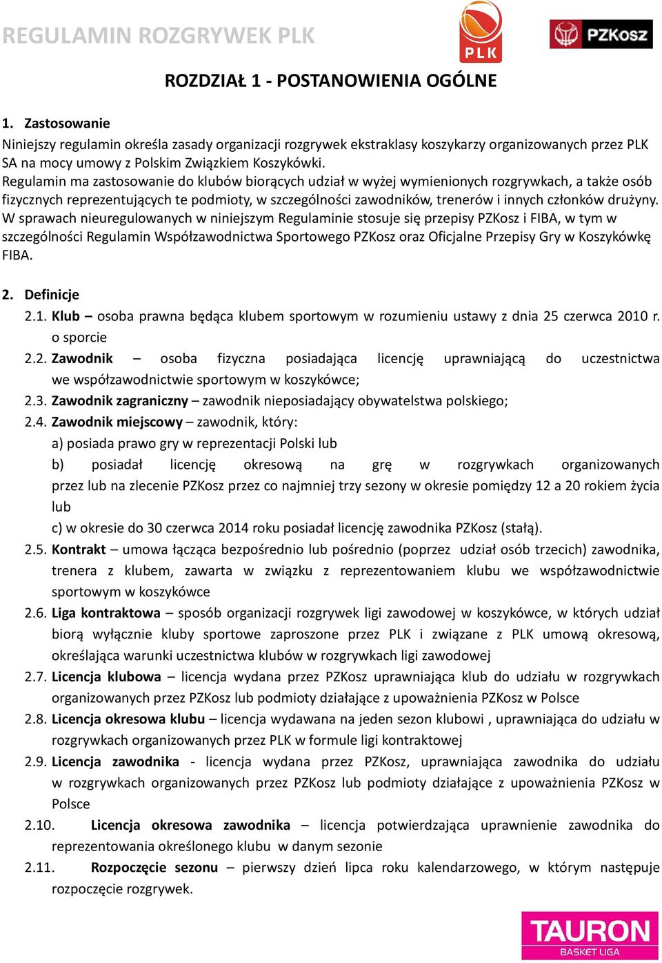 Regulamin ma zastosowanie do klubów biorących udział w wyżej wymienionych rozgrywkach, a także osób fizycznych reprezentujących te podmioty, w szczególności zawodników, trenerów i innych członków