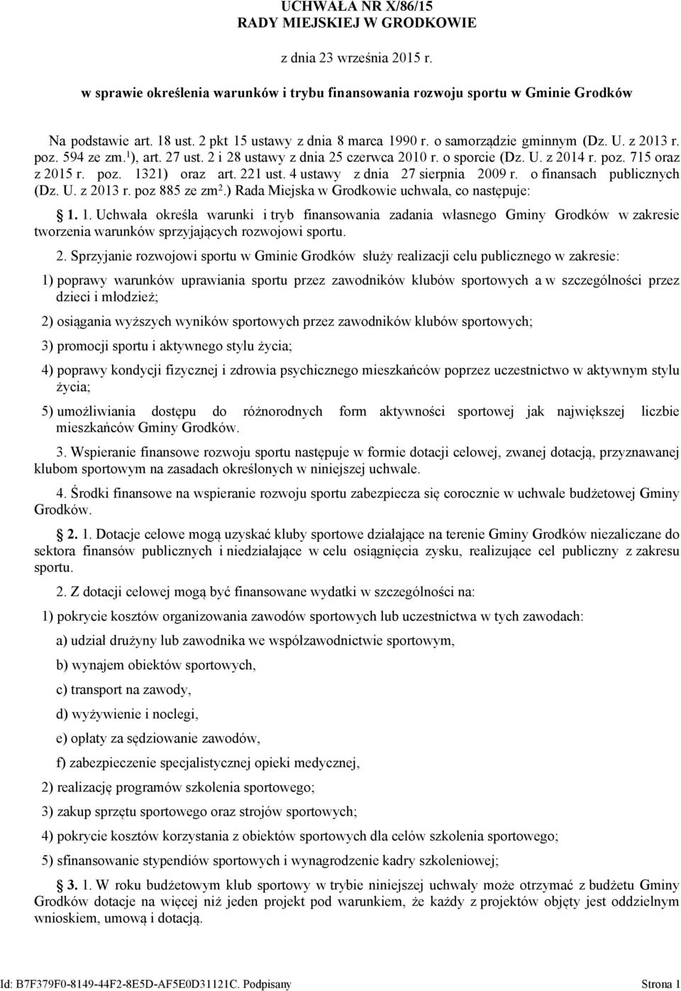 poz. 1321) oraz art. 221 ust. 4 ustawy z dnia 27 sierpnia 2009 r. o finansach publicznych (Dz. U. z 2013 r. poz 885 ze zm 2.) Rada Miejska w Grodkowie uchwala, co następuje: 1. 1. Uchwała określa warunki i tryb finansowania zadania własnego Gminy Grodków w zakresie tworzenia warunków sprzyjających rozwojowi sportu.