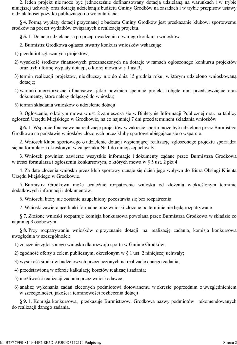 Formą wypłaty dotacji przyznanej z budżetu Gminy Grodków jest przekazanie klubowi sportowemu środków na poczet wydatków związanych z realizacją projektu. 5. 1.