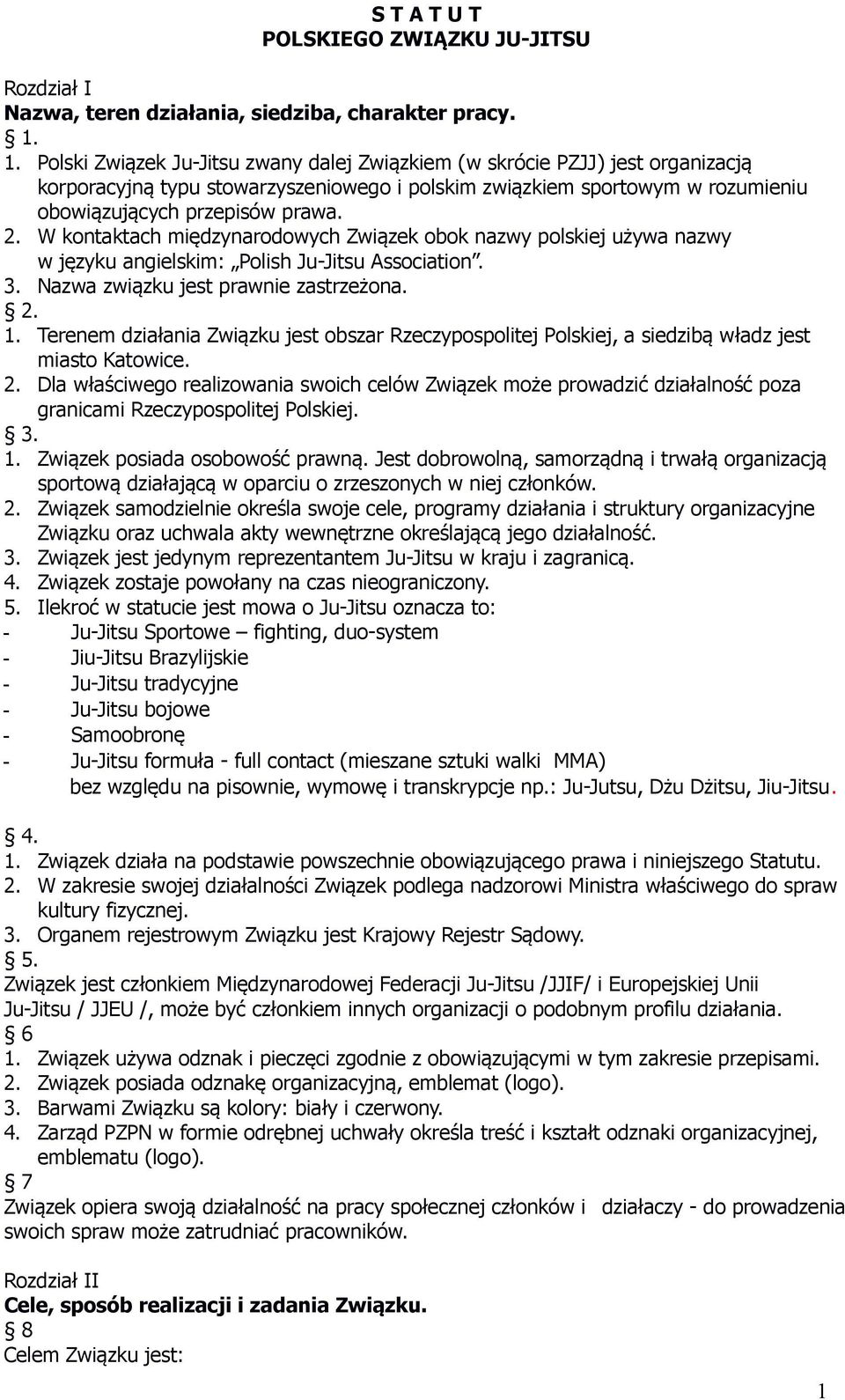 W kontaktach międzynarodowych Związek obok nazwy polskiej używa nazwy w języku angielskim: Polish Ju-Jitsu Association. 3. Nazwa związku jest prawnie zastrzeżona. 2. 1.
